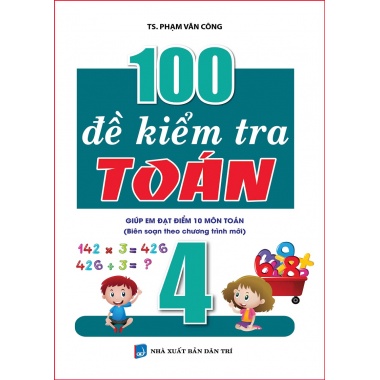 100 Đề Kiểm Tra Toán Lớp 4 (Dùng Chung Cho Các Bộ SGK Hiện Hành)