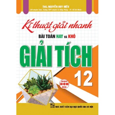 Kĩ Thuật Giải Nhanh Bài Toán Hay Và Khó Giải Tích Lớp 12 (Dùng Chung Cho Các Bộ SGK Hiện Hành)