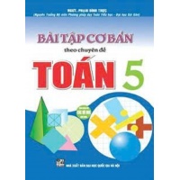 Bài Tập Cơ Bản Theo Chuyên Đề Toán Lớp 5 (Dùng Chung Cho Các Bộ SGK Hiện Hành)