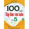 100 Bài Tập Làm Văn Mẫu Lớp 5 (Dùng Chung Cho Các Bộ SGK Hiện Hành)