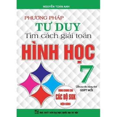 Phương Pháp Tư Duy Tìm Cách Giải Toán Hình Học Lớp 7 (Dùng Chung Cho Các Bộ SGK Mới Hiện Hành)