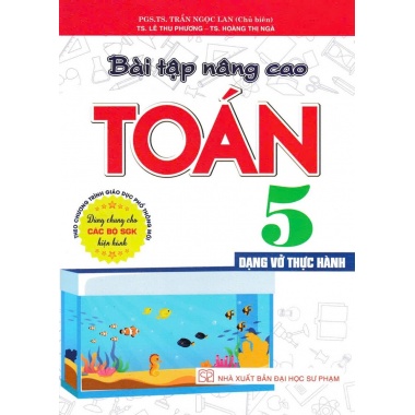 Bài Tập Nâng Cao Toán Lớp 5 Dạng Vở Thực Hành (Dùng Chung Cho Các Bộ SGK Hiện Hành)