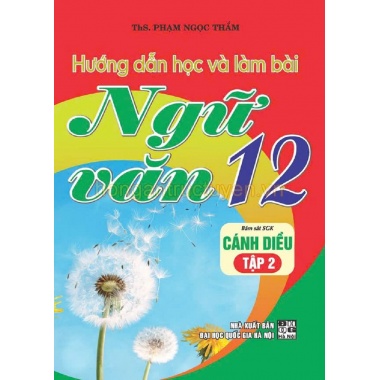 Hướng Dẫn Học Và Làm Bài Ngữ Văn Lớp 12 Tập 2 (Bám Sát SGK Cánh Diều)