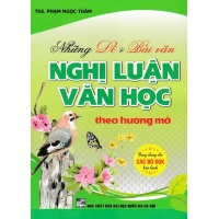 Những Đề Và Bài Văn Nghị Luận Văn Học Theo Hướng Mở (Dùng Chung Cho Các Bộ SGK Hiện Hành)