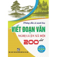 Hướng Dẫn Và Minh Họa Viết Đoạn Văn Nghị Luận Xã Hội 200 Chữ (Dùng Chung Cho Các Bộ SGK Hiện Hành)