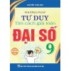 Phương Pháp Tư Duy Tìm Cách Giải Toán Đại Số Lớp 9 (Dùng Chung Cho Các Bộ SGK Mới Hiện Hành)