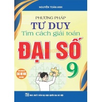 Phương Pháp Tư Duy Tìm Cách Giải Toán Đại Số Lớp 9 (Dùng Chung Cho Các Bộ SGK Mới Hiện Hành)