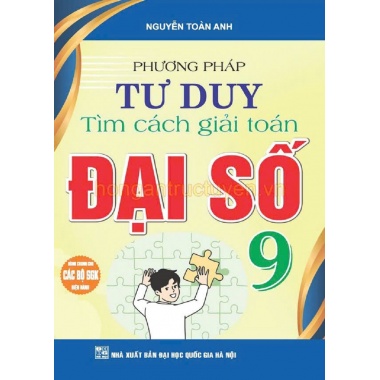 Phương Pháp Tư Duy Tìm Cách Giải Toán Đại Số Lớp 9 (Dùng Chung Cho Các Bộ SGK Mới Hiện Hành)