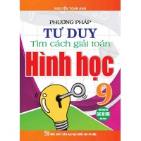 Phương Pháp Tư Duy Tìm Cách Giải Toán Hình Học Lớp 9 (Dùng Chung Cho Các Bộ SGK Mới Hiện Hành)