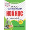 Chinh Phục Câu Hỏi Lý Thuyết Hóa Học Theo Chủ Đề (Dùng Chung Cho Các Bộ SGK Mới Hiện Hành)