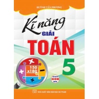 Kĩ Năng Giải Toán Lớp 5 (Dùng Chung Cho Các Bộ SGK Hiện Hành)