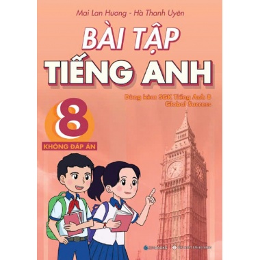 Bài Tập Tiếng Anh Lớp 8 Không Đáp Án (Dùng Kèm SGK Tiếng Anh 8 Global Success)