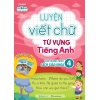 Luyện Viết Chữ Từ Vựng Tiếng Anh Lớp 4 (Theo Chương Trình Global Success)