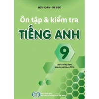 Ôn Tập Và Kiểm Tra Tiếng Anh Lớp 9 (Theo Chương Trình Giáo Dục Phổ Thông 2018)