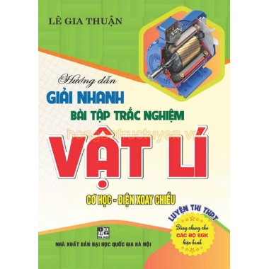 Hướng Dẫn Giải Nhanh Bài Tập Trắc Nghiệm Vật Lí Luyện Thi THPT (Cơ Học - Điện Xoay Chiều)