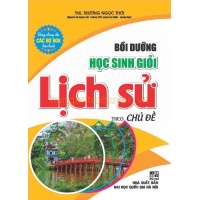 Bồi Dưỡng Học Sinh Giỏi Lịch Sử Theo Chủ Đề (Dùng Chung Cho Các Bộ SGK Hiện Hành)