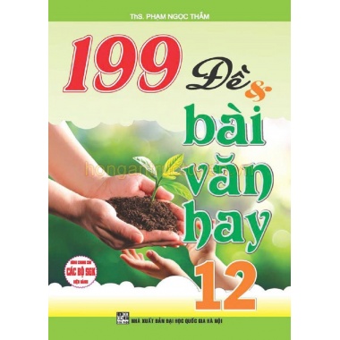 199 Đề Và Bài Văn Hay Lớp 12 (Dùng Chung Cho Các Bộ SGK Hiện Hành)