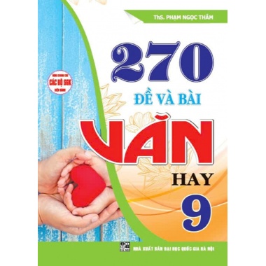 270 Đề Và Bài Văn Hay Lớp 9 (Dùng Chung Cho Các Bộ SGK Mới Hiện Hành)