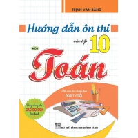 Hướng Dẫn Ôn Thi Vào Lớp 10 Môn Toán (Dùng Chung Cho Các Bộ SGK Hiện Hành)