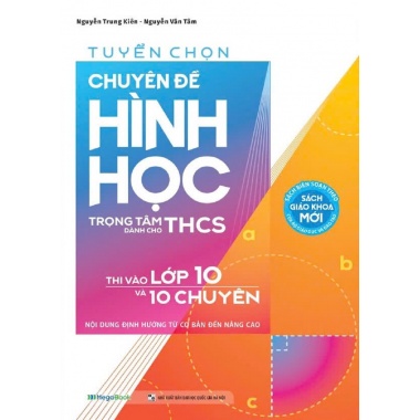 Tuyển Chọn Chuyên Đề Hình Học Trọng Tâm Dành Cho THCS Thi Vào Lớp 10 Và 10 Chuyên (Nội Dung Định Hướng Từ Cơ Bản Đến Nâng Cao)