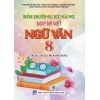 Bồi Dưỡng Kĩ Năng Đọc Và Viết Ngữ Văn Lớp 8 (Dùng Chung Cho Ba Bộ Sách)