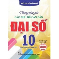 Phương Pháp Giải Các Chủ Đề Căn Bản Đại Số Lớp 10 (Biên Soạn Theo Chương Trình GDPT Mới)