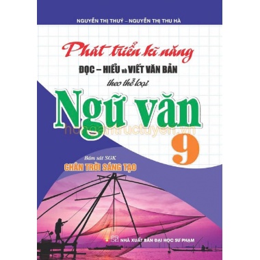 Phát Triển Kĩ Năng Đọc - Hiểu Và Viết Văn Bản Theo Thể Loại Môn Ngữ Văn Lớp 9 (Bám Sát SGK Chân Trời Sáng Tạo)