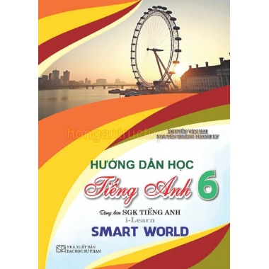 Hướng Dẫn Học Tiếng Anh Lớp 6 (Dùng Kèm SGK Tiếng Anh I-Learn Smart World)