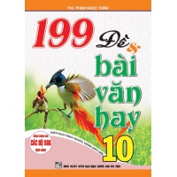 199 Đề Và Bài Văn Hay Lớp 10 (Dùng Chung Cho Các Bộ SGK Hiện Hành)