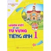 Luyện Viết Để Nhớ Từ Vựng Tiếng Anh Lớp 1 (Bám Sát SGK Global Success)