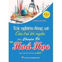 Trắc Nghiệm Đúng, Sai - Câu Trả Lời Ngắn Theo Chuyên Đề Môn Hóa Học (Luyện Thi THPT Quốc Gia Theo Cấu Trúc Đề Thi Năm 2025)