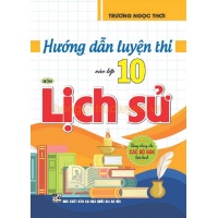 Hướng Dẫn Luyện Thi Vào Lớp 10 Môn Lịch Sử (Dùng Chung Cho Các Bộ SGK Hiện Hành)