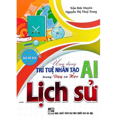 Ứng Dụng Trí Tuệ Nhân Tạo (AI) Trong Dạy Và Học Môn Lịch Sử (Dành Cho Giáo Viên Và Học Sinh)