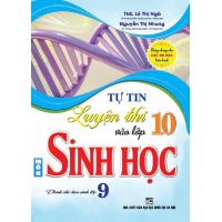 Tự Tin Luyện Thi Vào Lớp 10 Môn Sinh Học (Dùng Chung Cho Các Bộ SGK Hiện Hành)