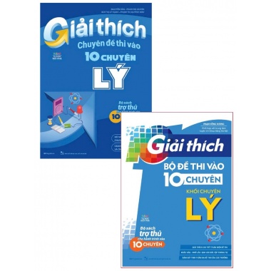 Combo Giải Thích Chuyên Đề + Giải Thích Bộ Đề Thi Vào 10 Chuyên, Khối Chuyên Lý