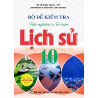 Bộ Đề Kiểm Tra Trắc Nghiệm Và Tự Luận Lịch Sử Lớp 10 (Biên Soạn Theo Chương Trình GDPT Mới)