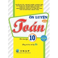Ôn Luyện Môn Toán Thi Vào Lớp 10 Dùng Cho Học Sinh Lớp 9 (Dùng Chung Cho Các Bộ SGK Hiện Hành)