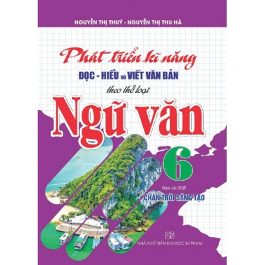 Phát Triển Kĩ Năng Đọc Hiểu Và Viết Văn Bản Theo Thể Loại Ngữ Văn Lớp 6 (Bám Sát SGK Chân Trời Sáng Tạo)