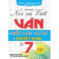 Hướng Dẫn Nói Và Viết Văn Biểu Cảm, Tự Sự, Thuyết Minh Lớp 7 (Biên Soạn Theo Chương Trình GDPT Mới)