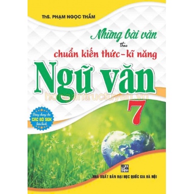 Những Bài Văn Theo Chuẩn Kiến Thức - Kĩ Năng Ngữ Văn Lớp 7 (Dùng Chung Cho Các Bộ SGK Hiện Hành)