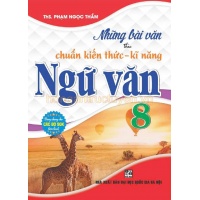 Những Bài Văn Theo Chuẩn Kiến Thức - Kĩ Năng Ngữ Văn Lớp 8 (Dùng Chung Cho Các Bộ SGK Hiện Hành)