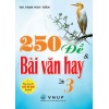 250 Đề Và Bài Văn Hay Lớp 3 (Dùng Chung Cho Các Bộ SGK Hiện Hành)