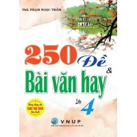 250 Đề Và Bài Văn Hay Lớp 4 (Dùng Chung Cho Các Bộ SGK Hiện Hành)