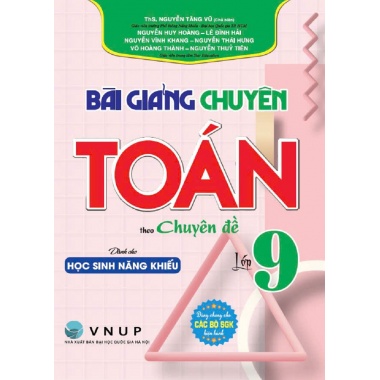 Bài Giảng Chuyên Toán Lớp 9 Theo Chuyên Đề - Dành Cho Học Sinh Năng Khiếu (Dùng Chung Cho Các Bộ SGK Hiện Hành)