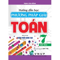 Hướng Dẫn Học Và Phương Pháp Giải Toán Lớp 7 Tập 2 (Bám Sát SGK Chân Trời Sáng Tạo)