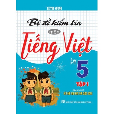 Bộ Đề Kiểm Tra Môn Tiếng Việt Lớp 5 Tập 1 (Dùng Kèm SGK Kết Nối Với Tri Thức Cuộc Sống)