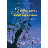 Thay Đổi Bản Thân, Làm Chủ Cuộc Đời - Chỉ Cần Bạn Kiên Cường Cả Thế Giới Sẽ Nhường Đường Cho Bạn