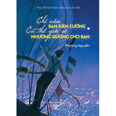 Thay Đổi Bản Thân, Làm Chủ Cuộc Đời - Chỉ Cần Bạn Kiên Cường Cả Thế Giới Sẽ Nhường Đường Cho Bạn