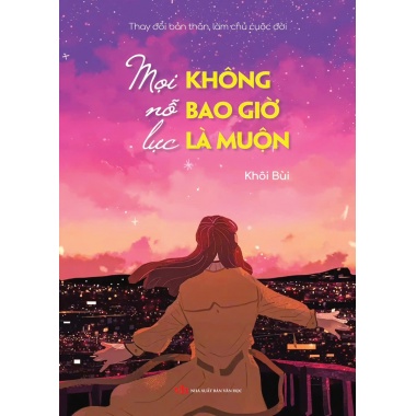 Thay Đổi Bản Thân, Làm Chủ Cuộc Đời - Mọi Nỗ Lực Không Bao Giờ Là Muộn