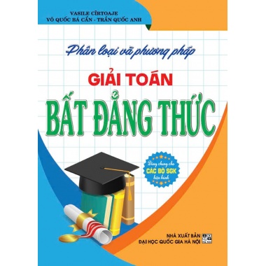 Phân Loại Và Phương Pháp Giải Toán Bất Đẳng Thức (Dùng Chung Cho Các Bộ SGK Hiện Hành)